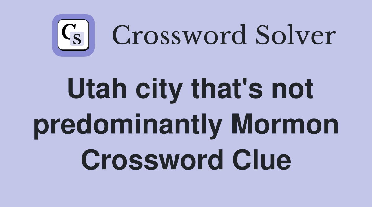 Utah city that's not predominantly Mormon Crossword Clue