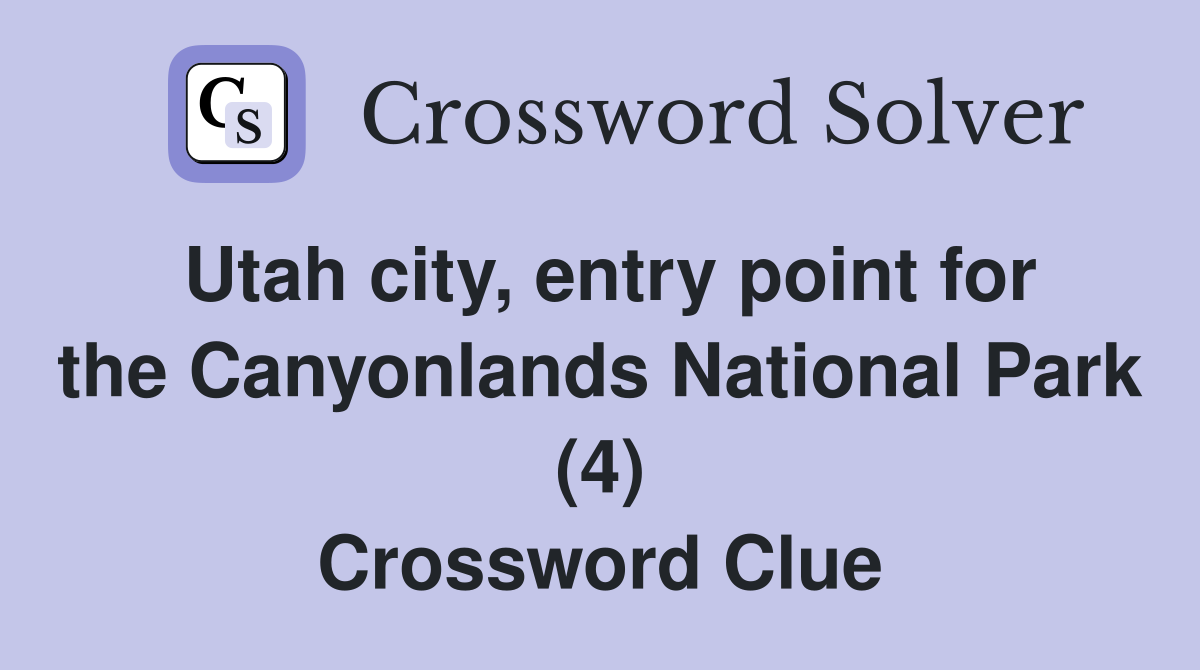 Utah city, entry point for the Canyonlands National Park (4) Crossword Clue