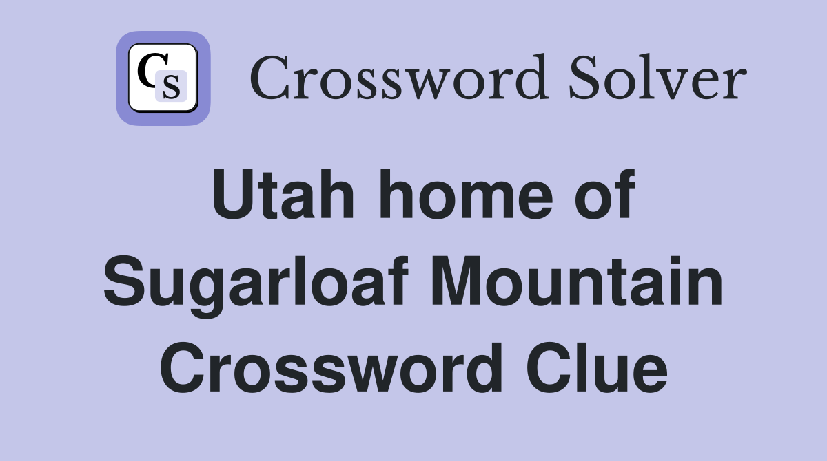 Utah home of Sugarloaf Mountain Crossword Clue