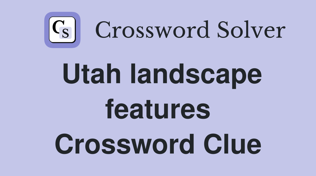 Utah landscape features Crossword Clue