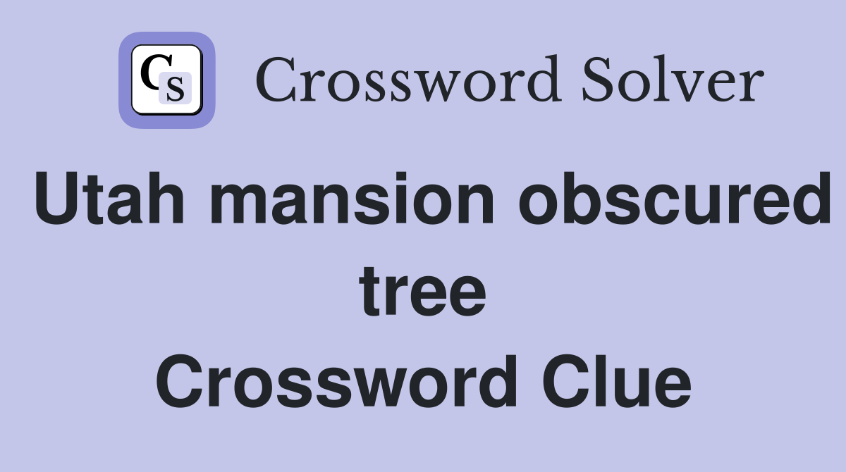 Utah mansion obscured tree Crossword Clue