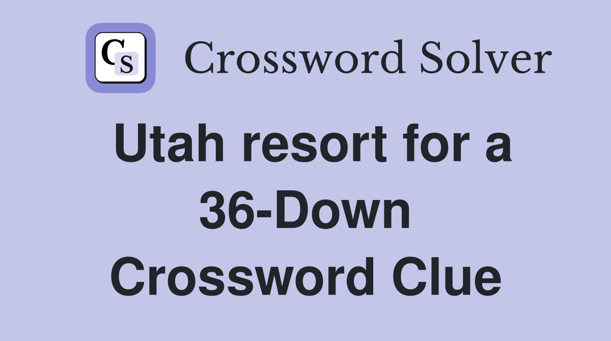 Utah resort for a 36-Down Crossword Clue