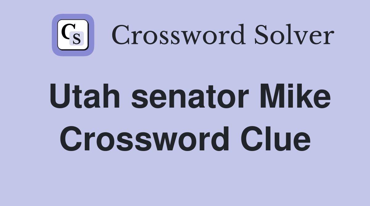 Utah senator Mike Crossword Clue
