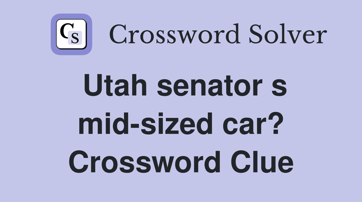 Utah senator s mid-sized car? Crossword Clue