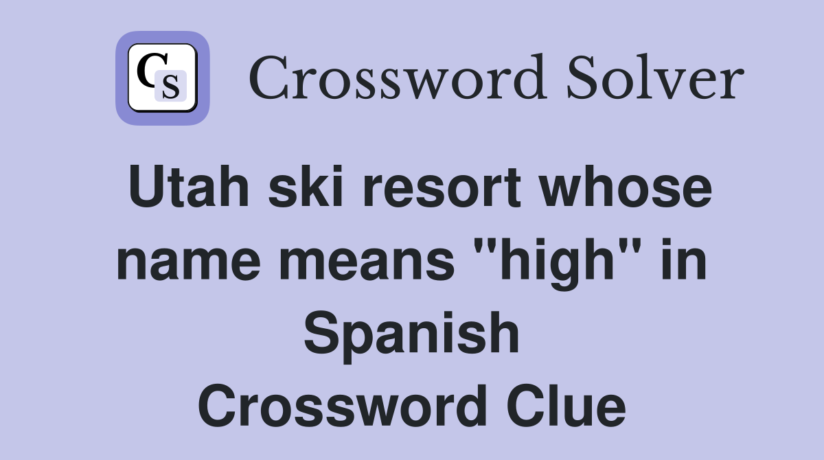 Utah ski resort whose name means "high" in Spanish Crossword Clue