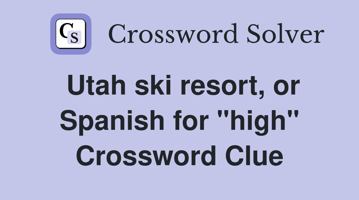 Utah ski resort, or Spanish for "high" Crossword Clue