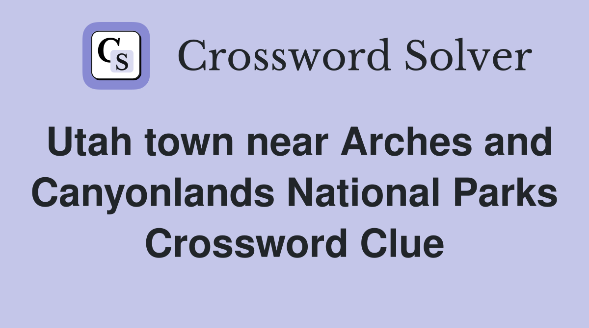 Utah town near Arches and Canyonlands National Parks Crossword Clue
