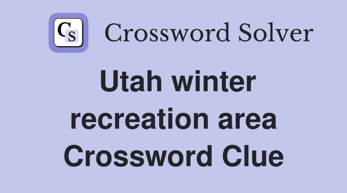 Utah winter recreation area Crossword Clue