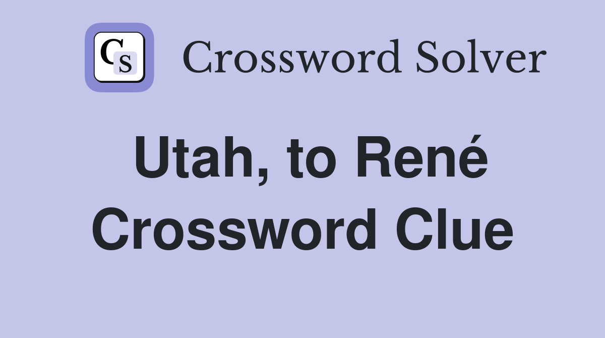 Utah, to René Crossword Clue