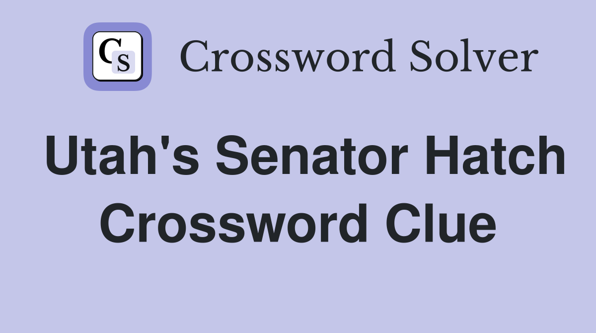Utah's Senator Hatch Crossword Clue