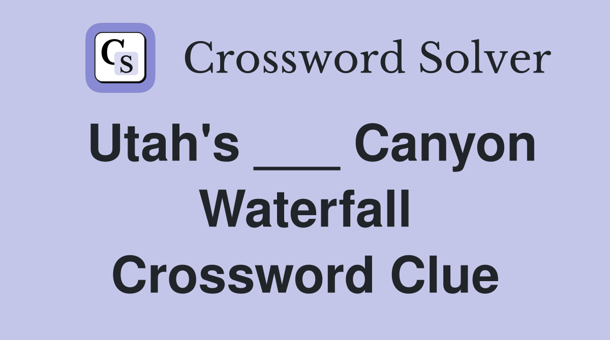 Utah's ___ Canyon Waterfall Crossword Clue