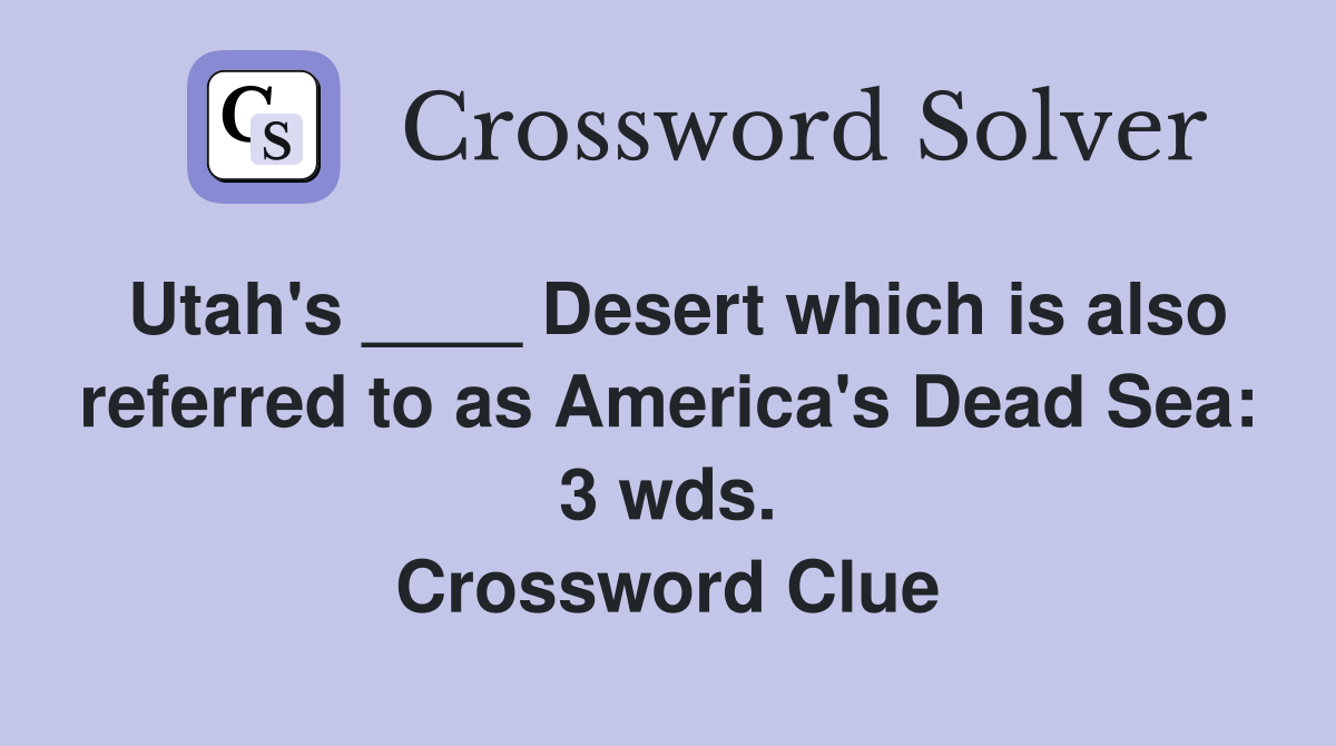 Utah's ____ Desert which is also referred to as America's Dead Sea: 3 wds. Crossword Clue
