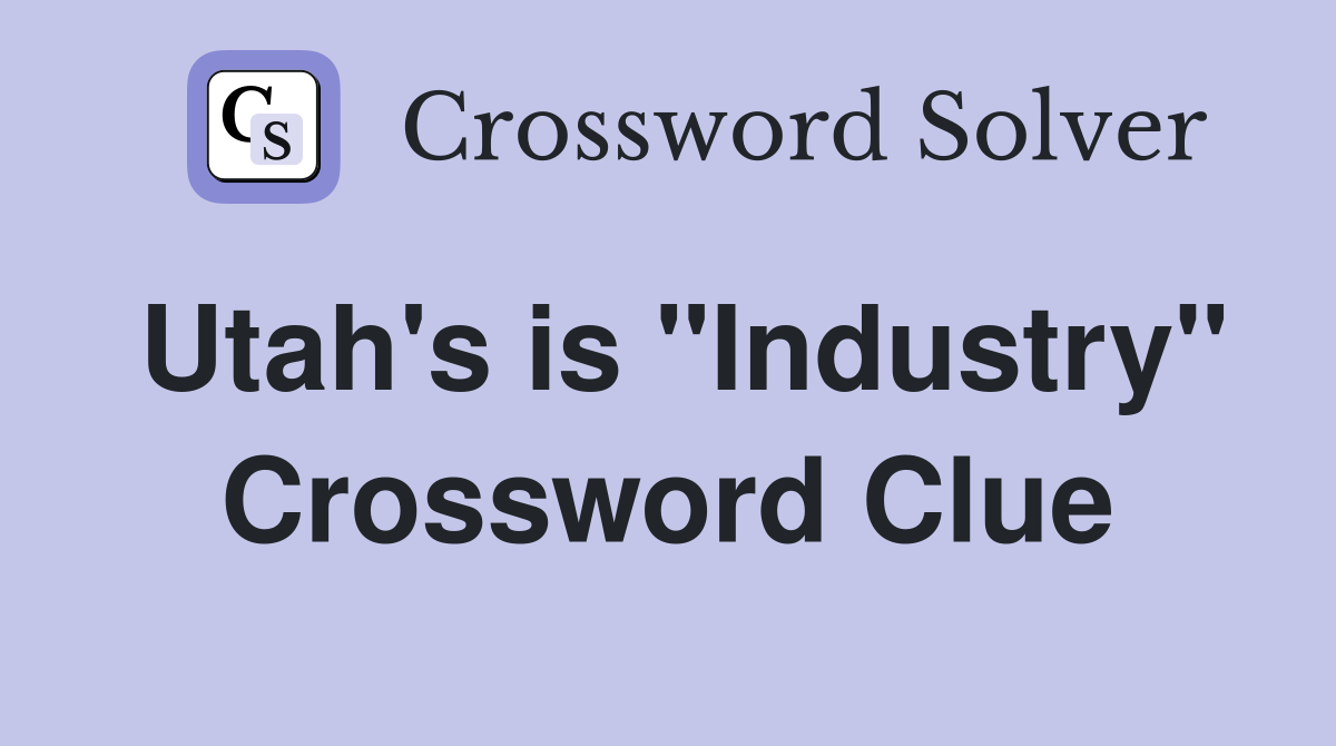 Utah's is "Industry" Crossword Clue