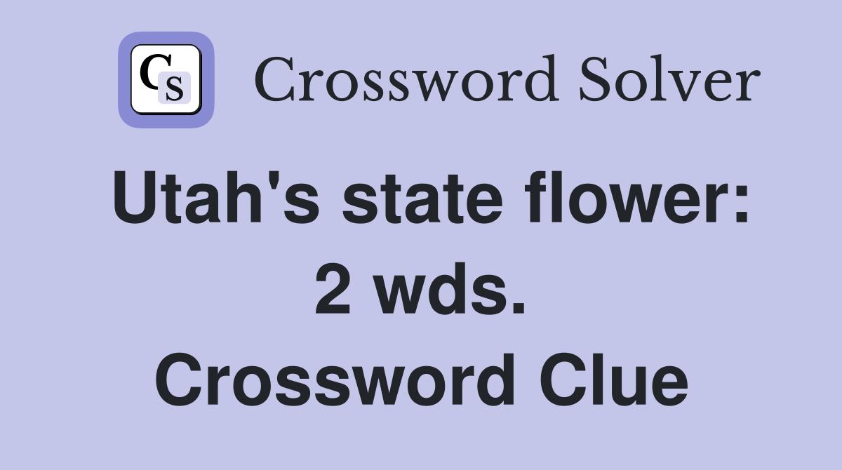 Utah's state flower: 2 wds. Crossword Clue