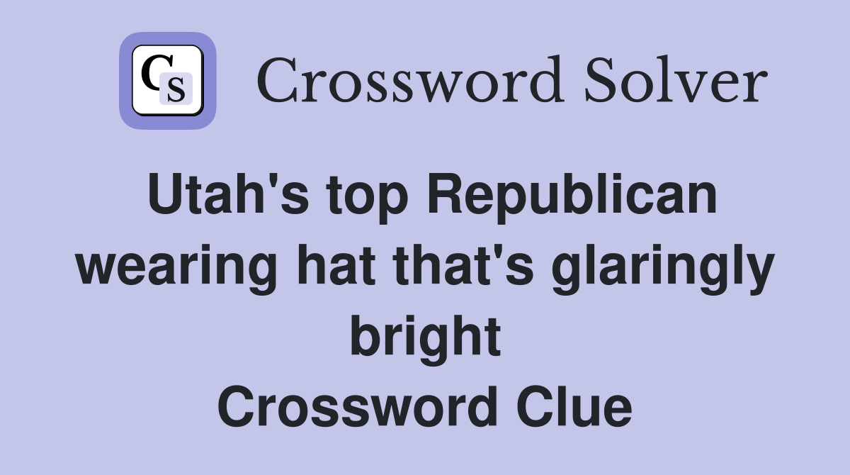 Utah's top Republican wearing hat that's glaringly bright Crossword Clue