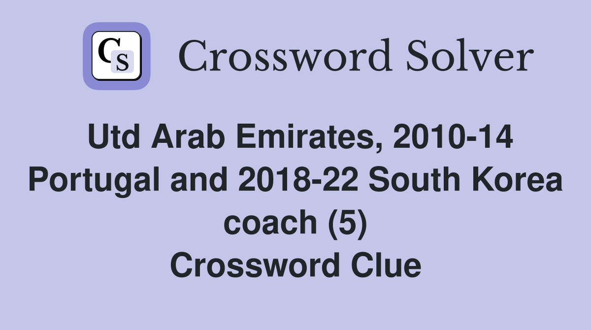 Utd Arab Emirates, 2010-14 Portugal and 2018-22 South Korea coach (5) Crossword Clue
