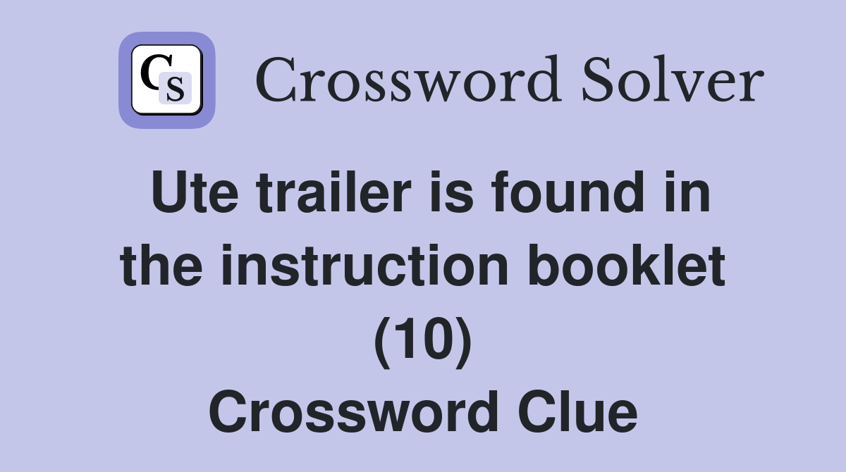 Ute trailer is found in the instruction booklet (10) Crossword Clue