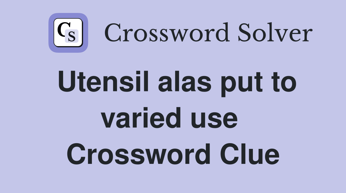Utensil alas put to varied use  Crossword Clue