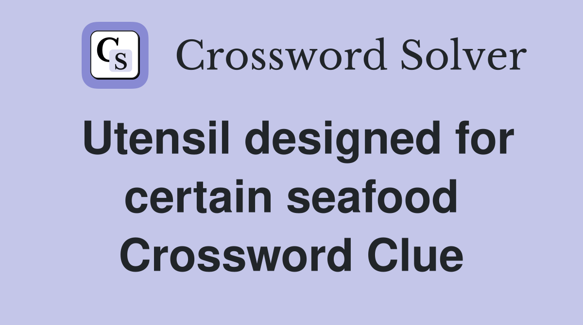 Utensil designed for certain seafood Crossword Clue