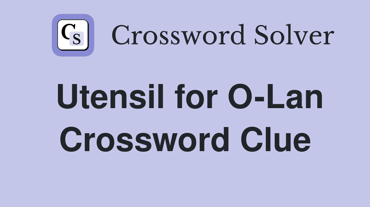 Utensil for O-Lan Crossword Clue