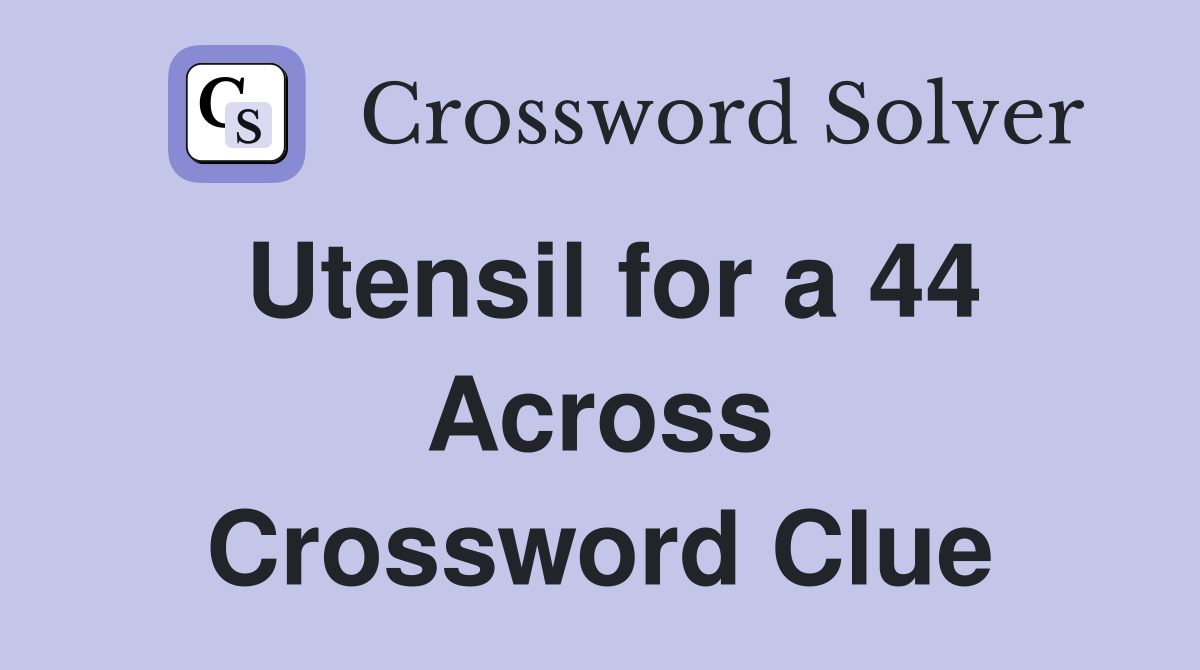 Utensil for a 44 Across Crossword Clue