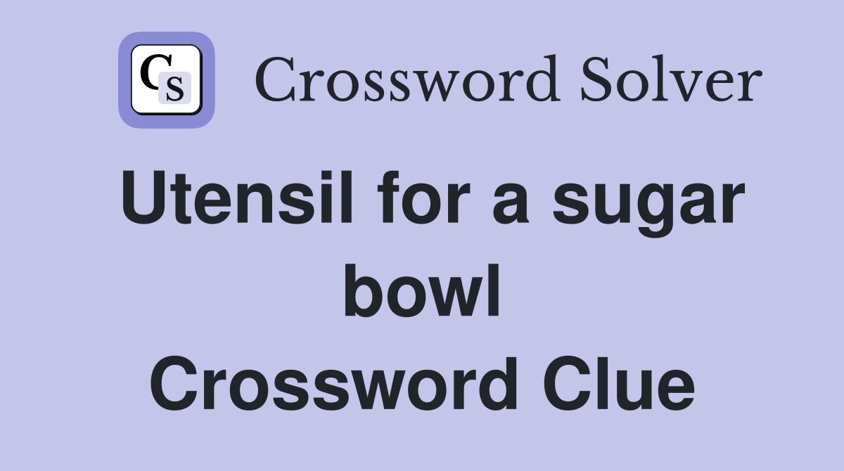 Utensil for a sugar bowl Crossword Clue