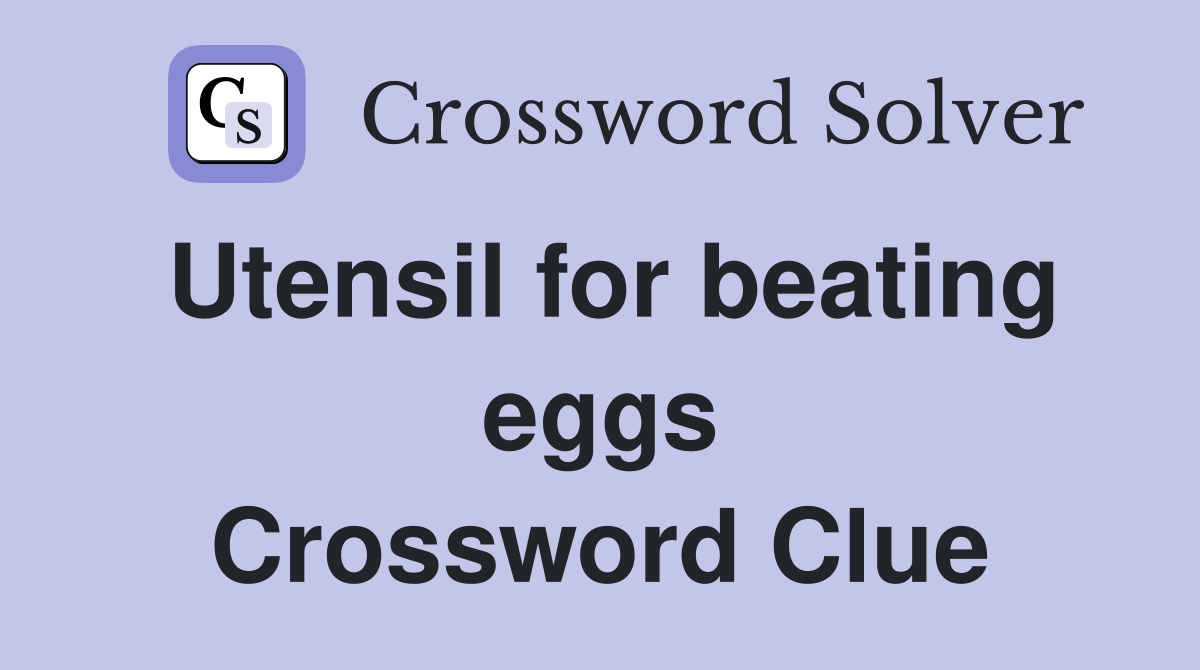 Utensil for beating eggs Crossword Clue