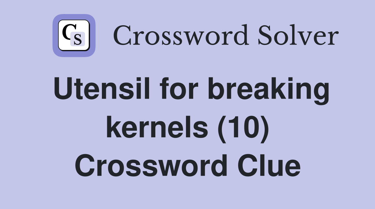 Utensil for breaking kernels (10) Crossword Clue