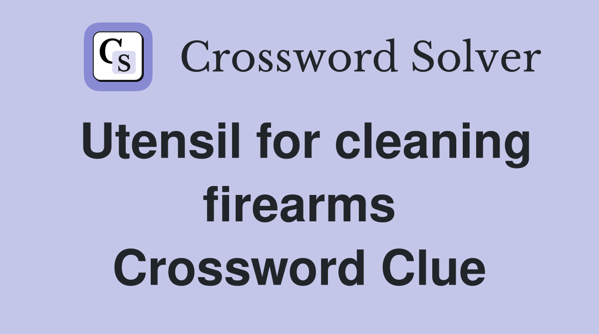 Utensil for cleaning firearms Crossword Clue