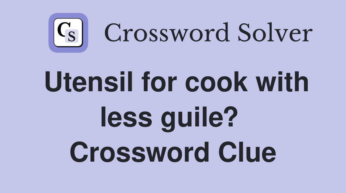 Utensil for cook with less guile?  Crossword Clue