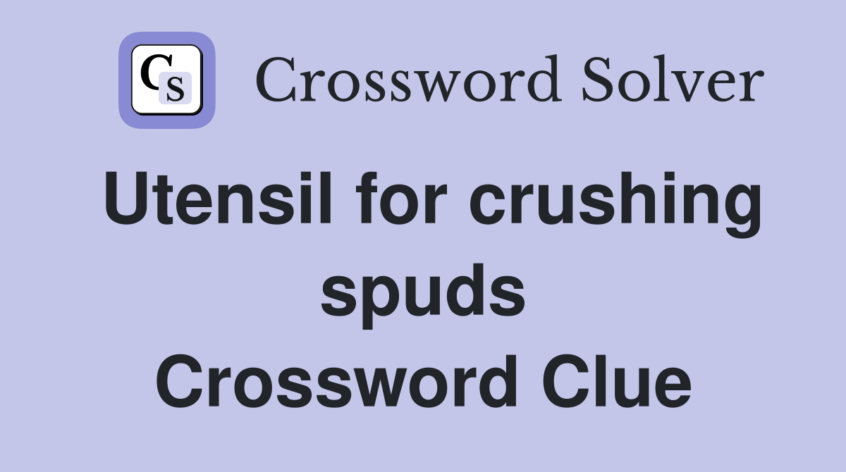 Utensil for crushing spuds Crossword Clue
