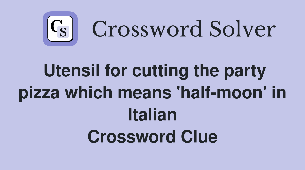 Utensil for cutting the party pizza which means 'half-moon' in Italian Crossword Clue