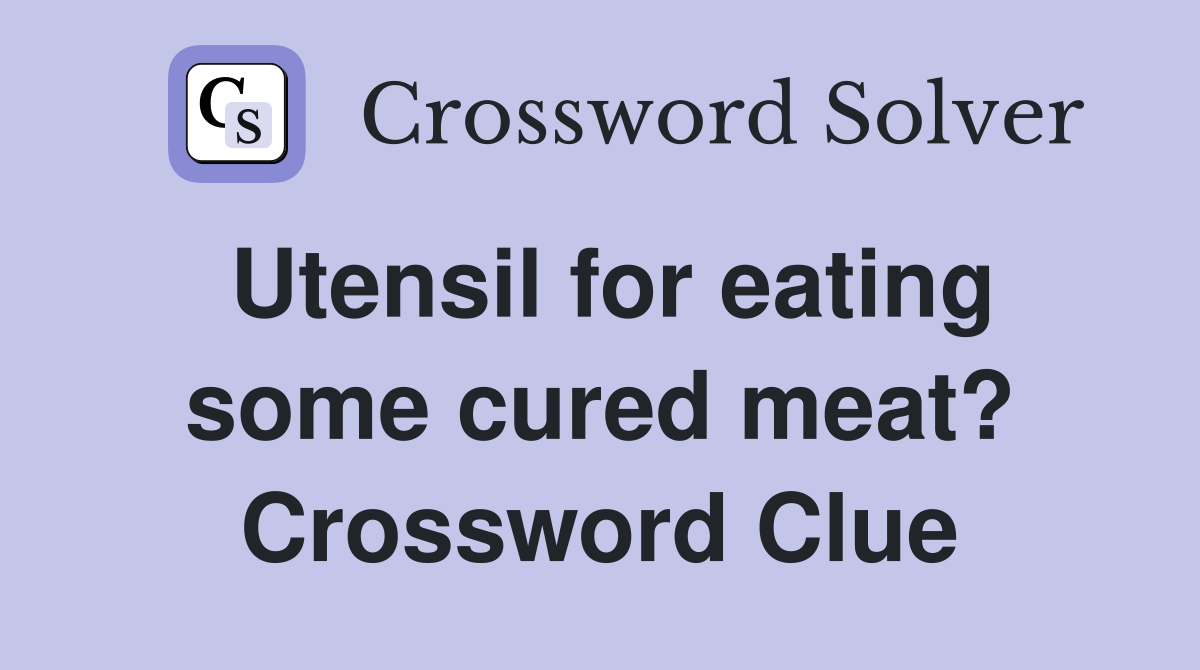 Utensil for eating some cured meat? Crossword Clue