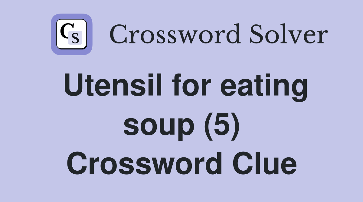 Utensil for eating soup (5) Crossword Clue