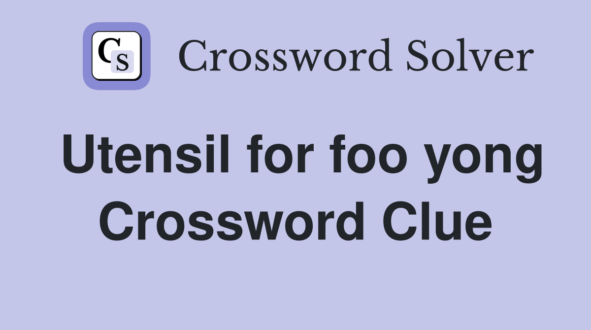 Utensil for foo yong Crossword Clue