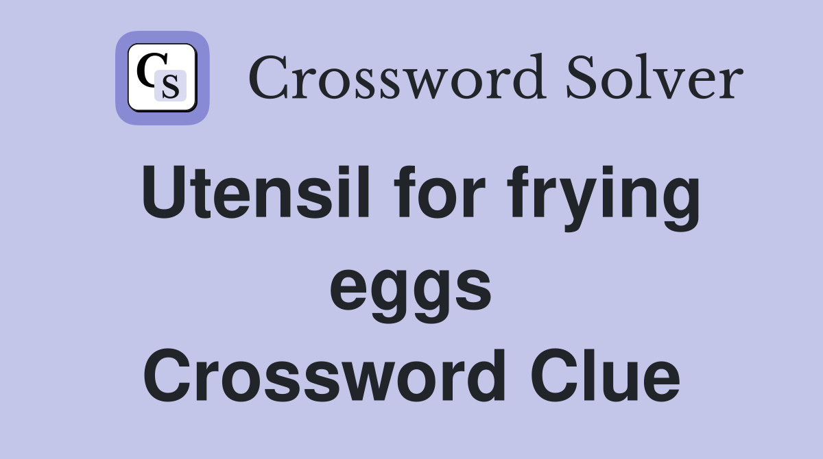 Utensil for frying eggs Crossword Clue