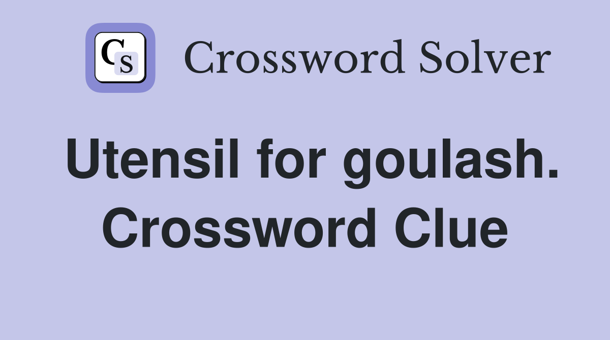 Utensil for goulash. Crossword Clue
