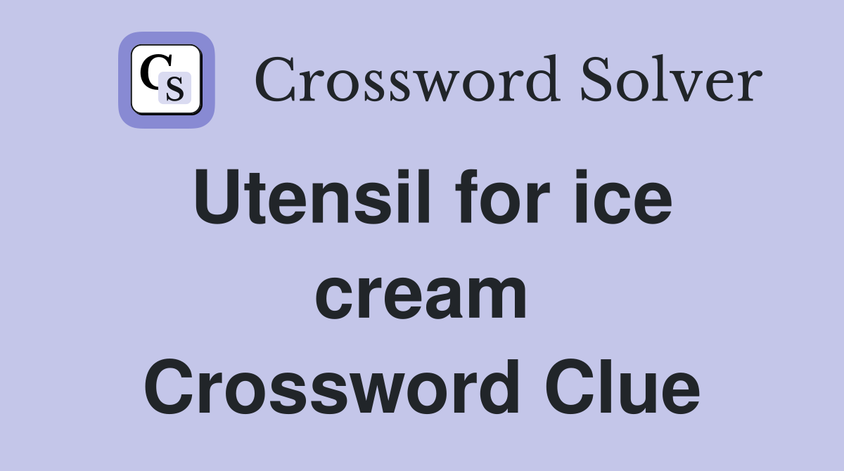 Utensil for ice cream Crossword Clue