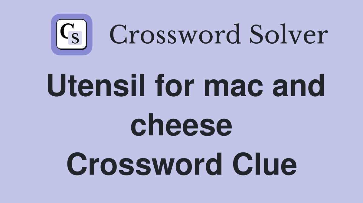 Utensil for mac and cheese Crossword Clue