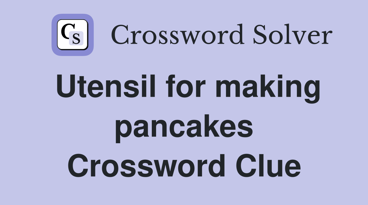 Utensil for making pancakes Crossword Clue