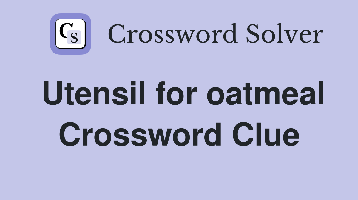 Utensil for oatmeal Crossword Clue