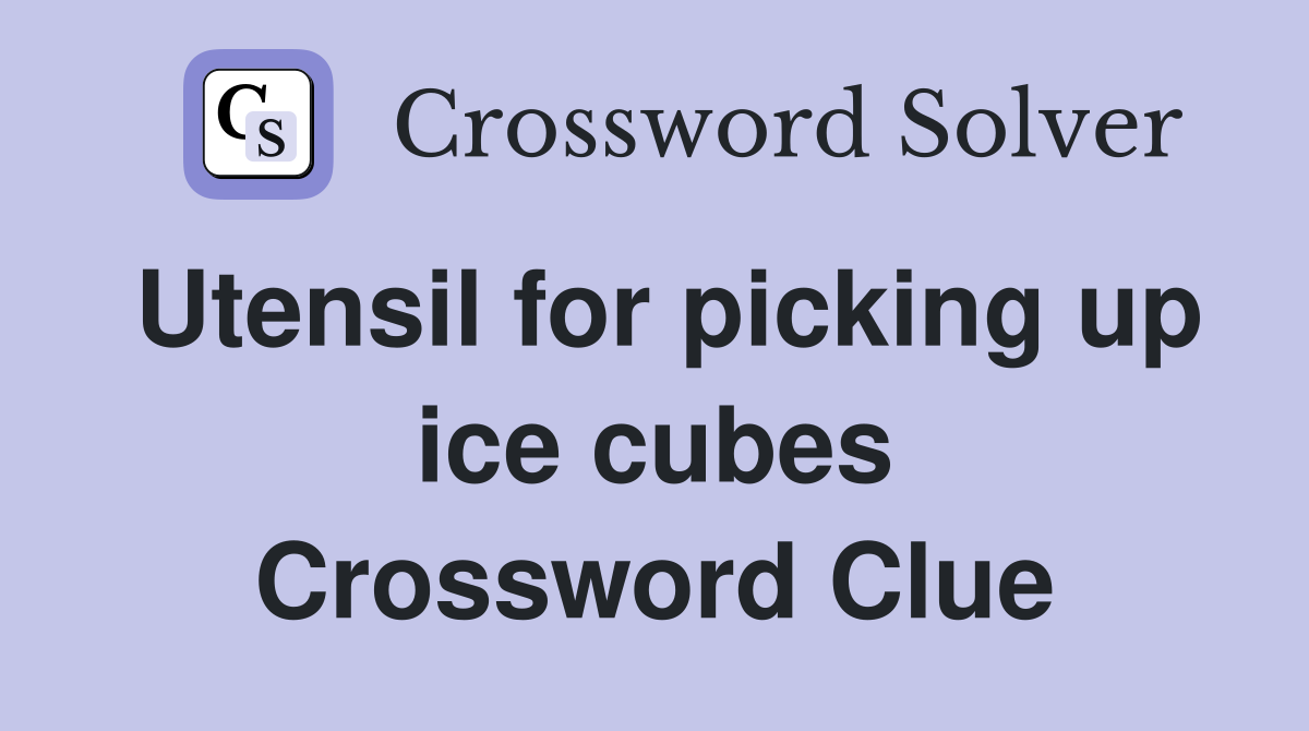 Utensil for picking up ice cubes Crossword Clue