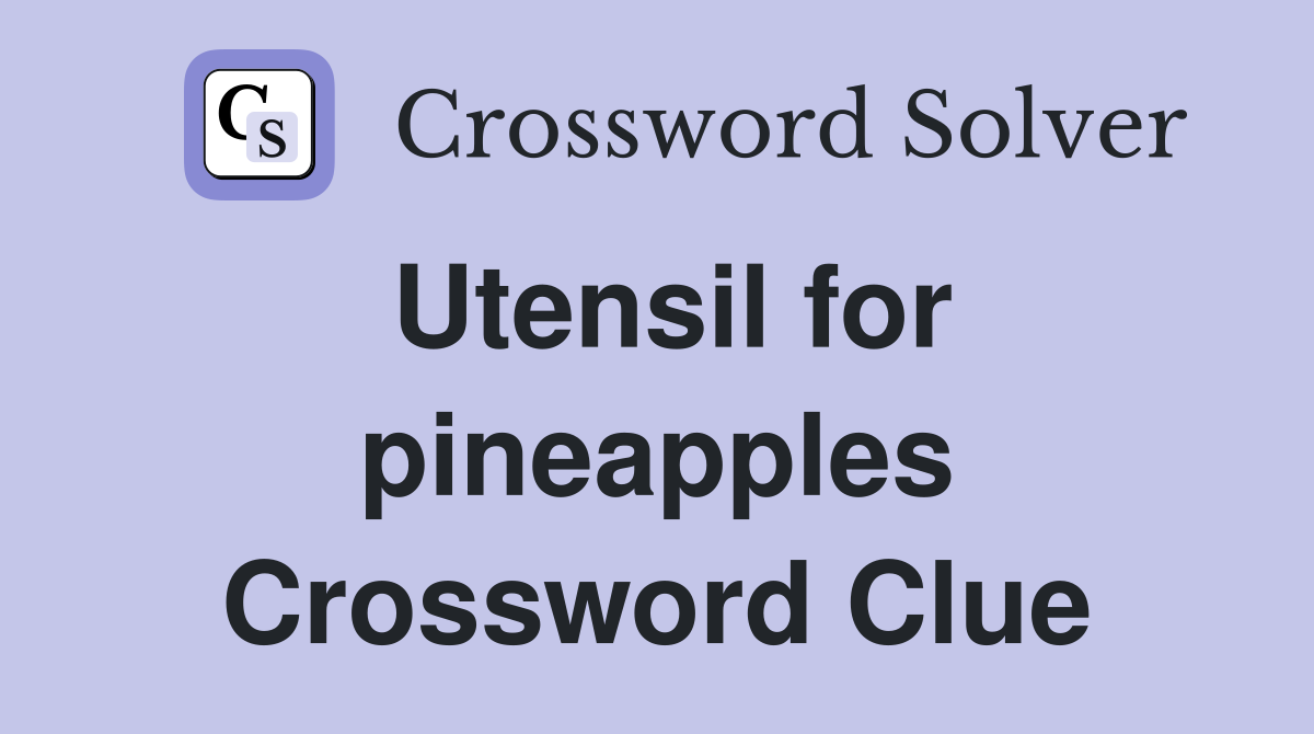 Utensil for pineapples Crossword Clue