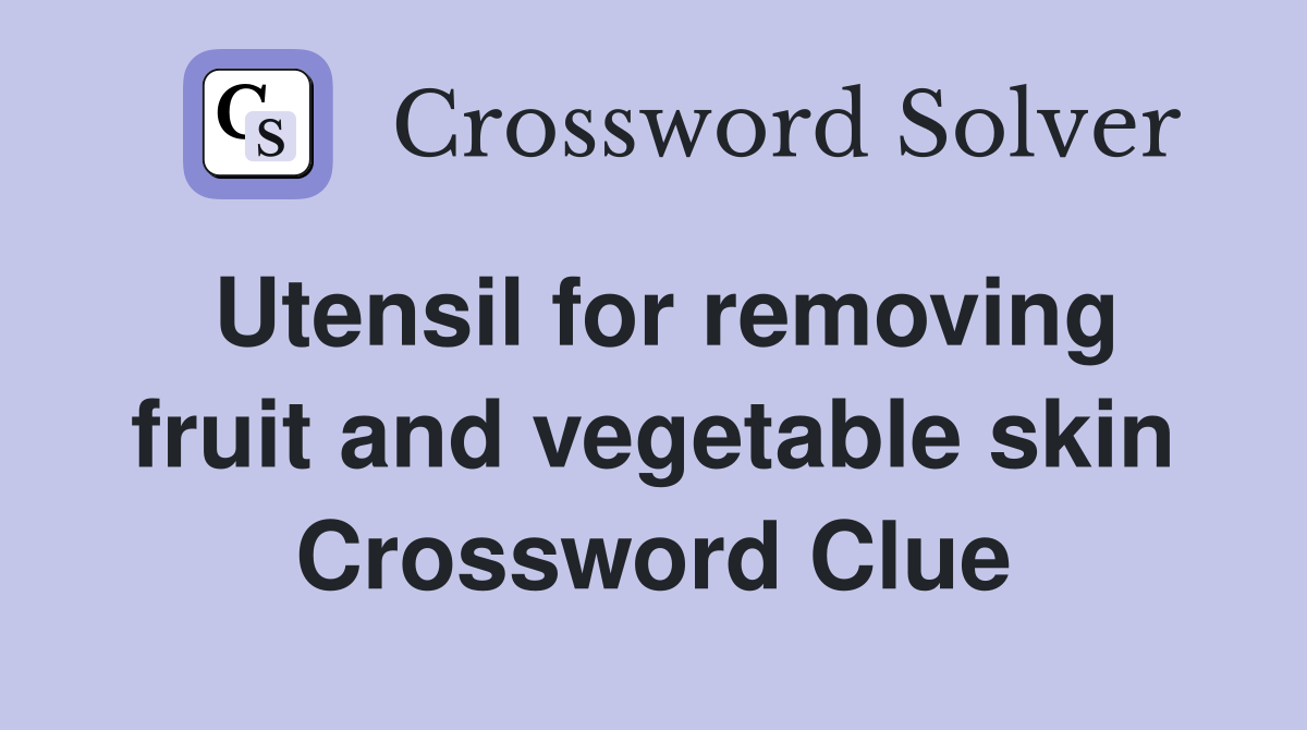 Utensil for removing fruit and vegetable skin Crossword Clue