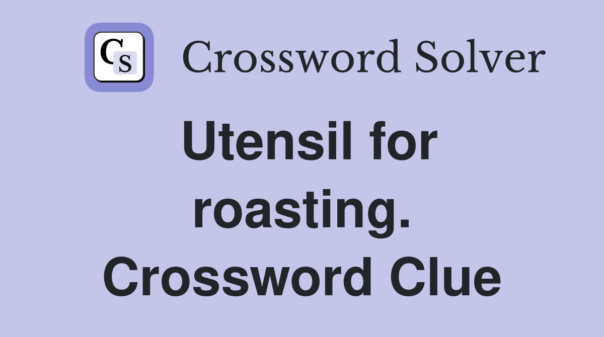 Utensil for roasting. Crossword Clue