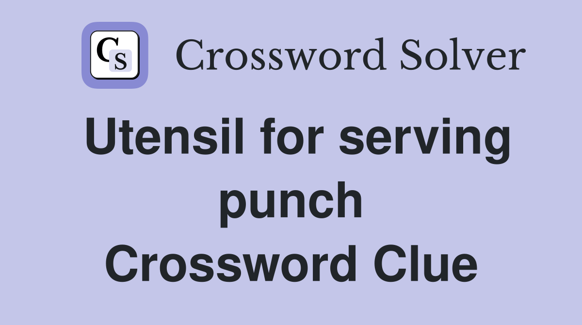 Utensil for serving punch Crossword Clue