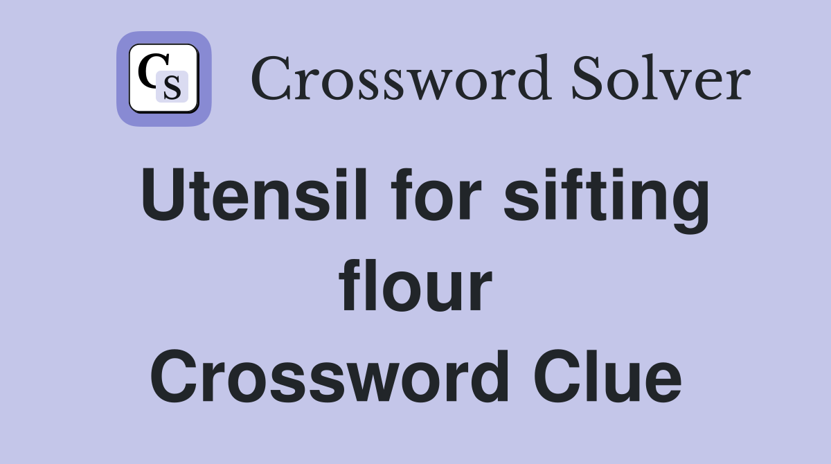 Utensil for sifting flour Crossword Clue