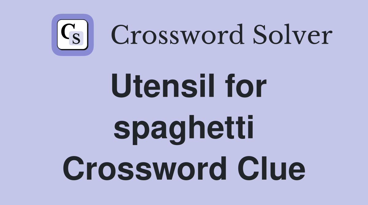Utensil for spaghetti Crossword Clue