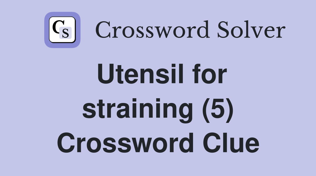 Utensil for straining (5) Crossword Clue