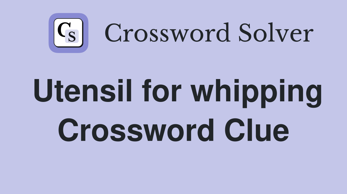 Utensil for whipping Crossword Clue